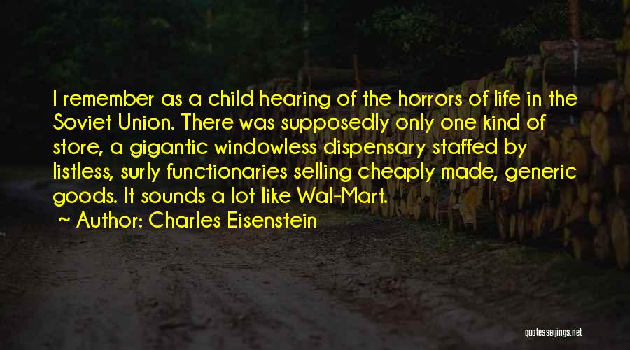 Charles Eisenstein Quotes: I Remember As A Child Hearing Of The Horrors Of Life In The Soviet Union. There Was Supposedly Only One