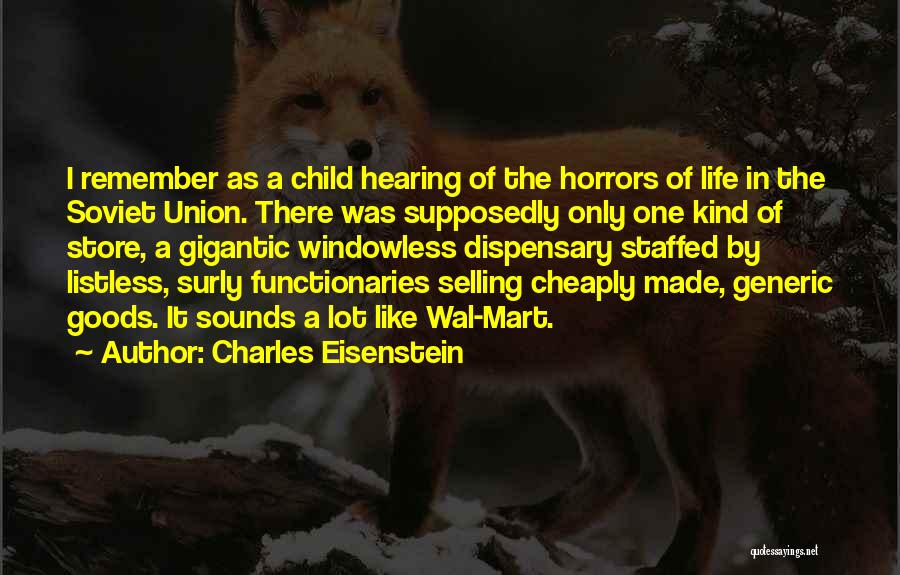 Charles Eisenstein Quotes: I Remember As A Child Hearing Of The Horrors Of Life In The Soviet Union. There Was Supposedly Only One