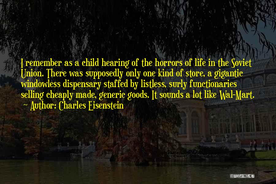 Charles Eisenstein Quotes: I Remember As A Child Hearing Of The Horrors Of Life In The Soviet Union. There Was Supposedly Only One