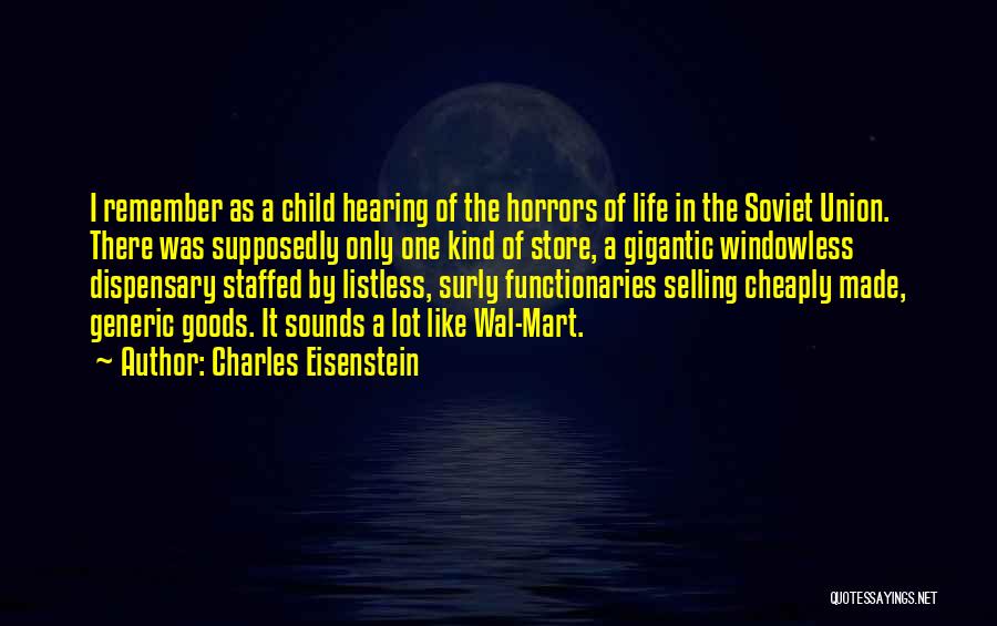 Charles Eisenstein Quotes: I Remember As A Child Hearing Of The Horrors Of Life In The Soviet Union. There Was Supposedly Only One