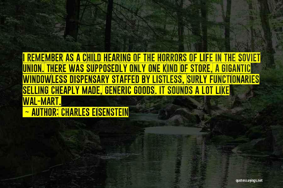 Charles Eisenstein Quotes: I Remember As A Child Hearing Of The Horrors Of Life In The Soviet Union. There Was Supposedly Only One