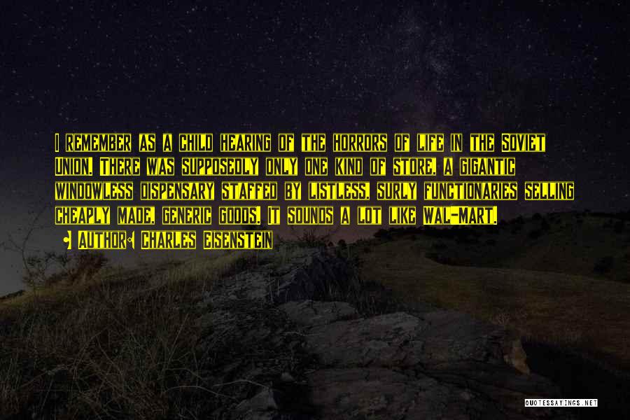 Charles Eisenstein Quotes: I Remember As A Child Hearing Of The Horrors Of Life In The Soviet Union. There Was Supposedly Only One