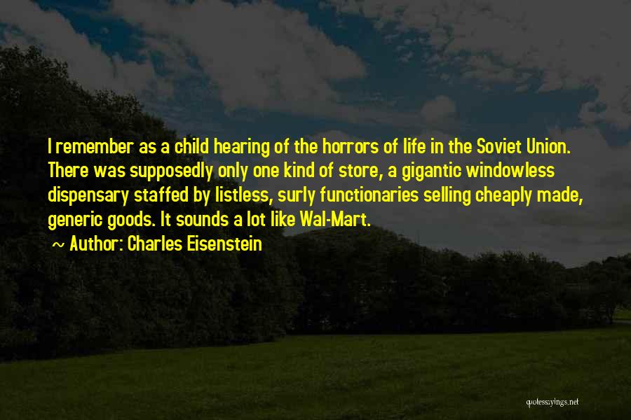 Charles Eisenstein Quotes: I Remember As A Child Hearing Of The Horrors Of Life In The Soviet Union. There Was Supposedly Only One