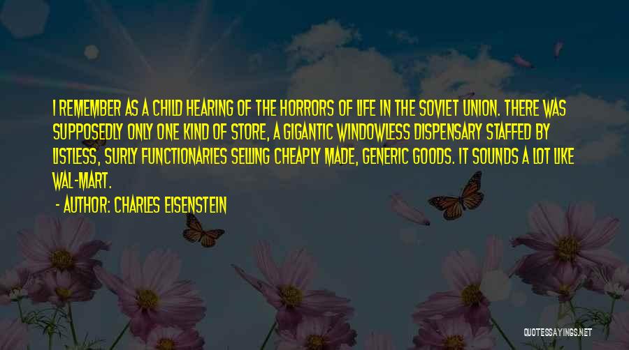 Charles Eisenstein Quotes: I Remember As A Child Hearing Of The Horrors Of Life In The Soviet Union. There Was Supposedly Only One