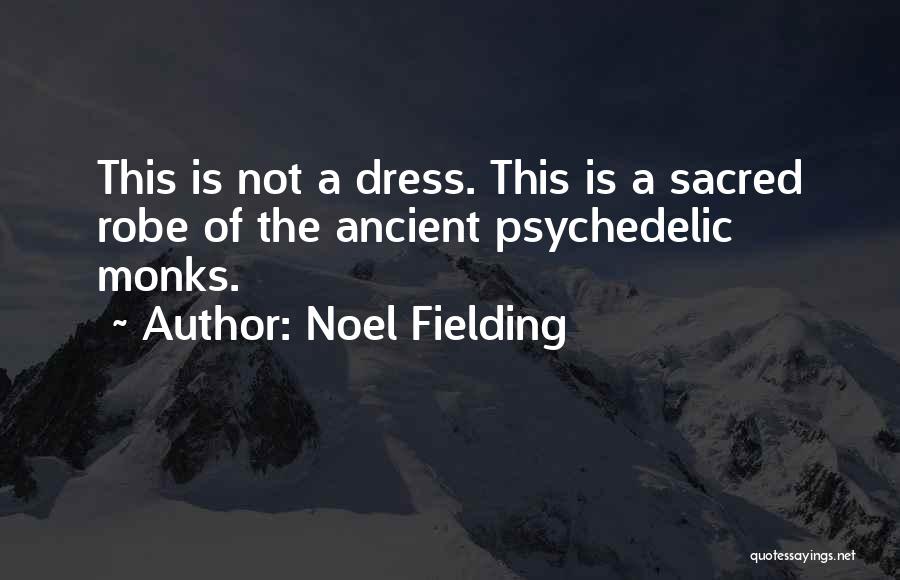 Noel Fielding Quotes: This Is Not A Dress. This Is A Sacred Robe Of The Ancient Psychedelic Monks.