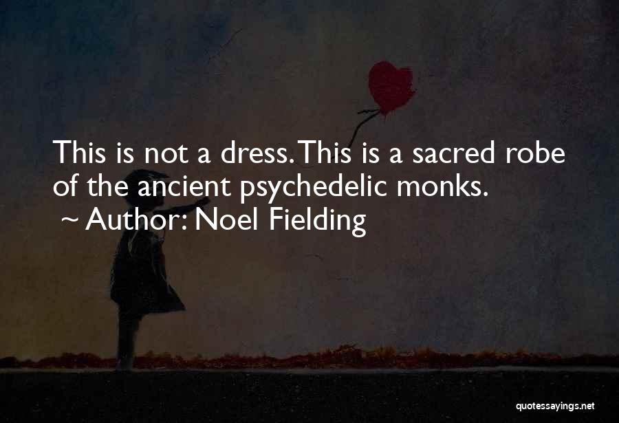 Noel Fielding Quotes: This Is Not A Dress. This Is A Sacred Robe Of The Ancient Psychedelic Monks.