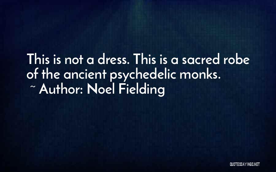 Noel Fielding Quotes: This Is Not A Dress. This Is A Sacred Robe Of The Ancient Psychedelic Monks.