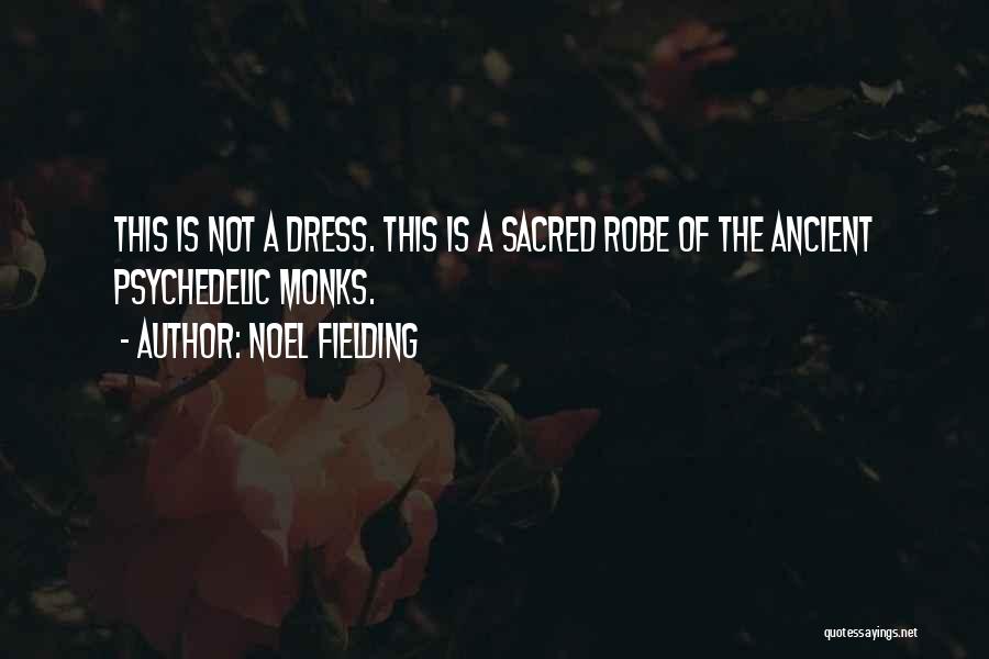 Noel Fielding Quotes: This Is Not A Dress. This Is A Sacred Robe Of The Ancient Psychedelic Monks.