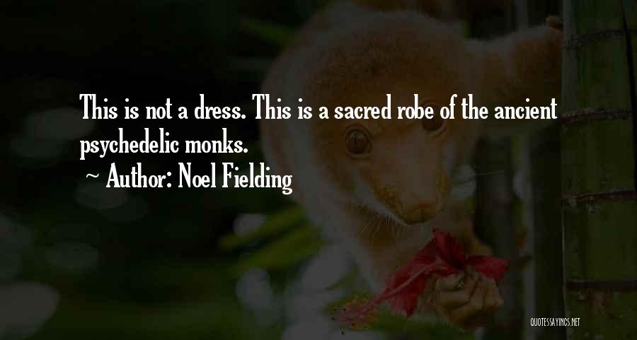 Noel Fielding Quotes: This Is Not A Dress. This Is A Sacred Robe Of The Ancient Psychedelic Monks.