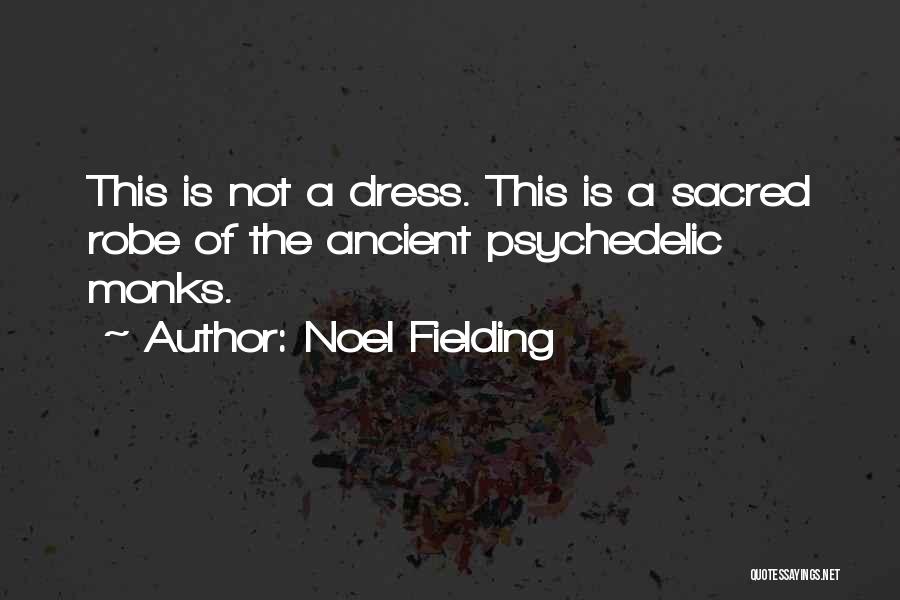 Noel Fielding Quotes: This Is Not A Dress. This Is A Sacred Robe Of The Ancient Psychedelic Monks.