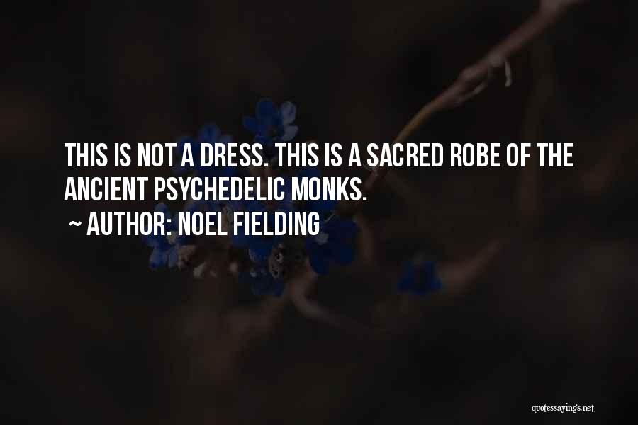 Noel Fielding Quotes: This Is Not A Dress. This Is A Sacred Robe Of The Ancient Psychedelic Monks.