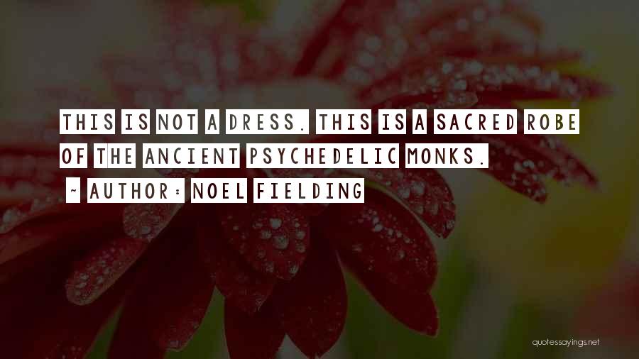 Noel Fielding Quotes: This Is Not A Dress. This Is A Sacred Robe Of The Ancient Psychedelic Monks.