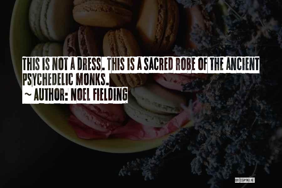 Noel Fielding Quotes: This Is Not A Dress. This Is A Sacred Robe Of The Ancient Psychedelic Monks.