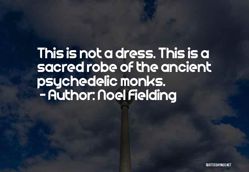 Noel Fielding Quotes: This Is Not A Dress. This Is A Sacred Robe Of The Ancient Psychedelic Monks.