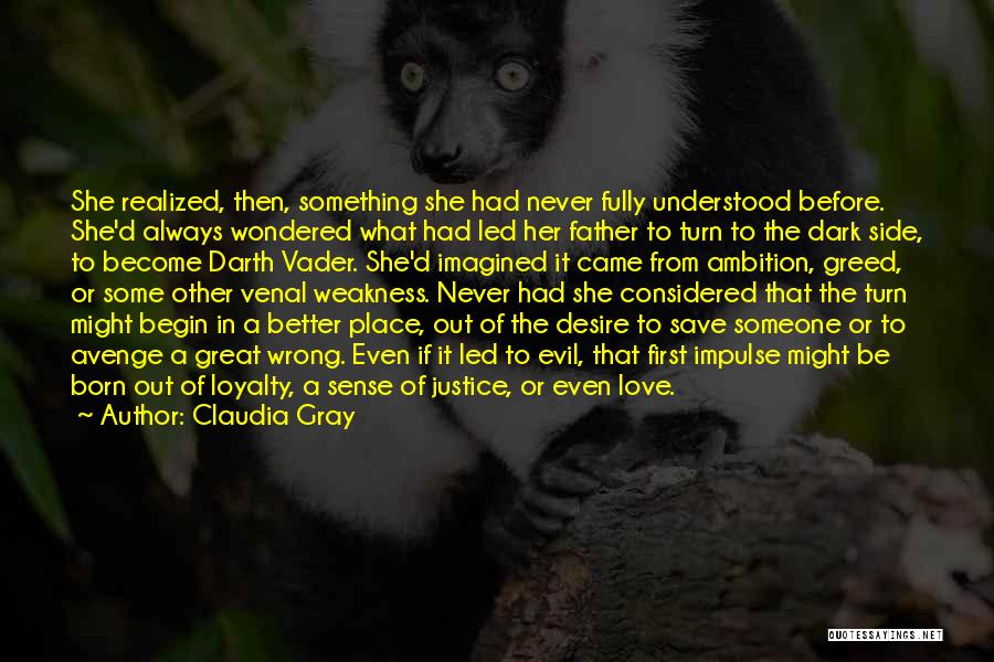 Claudia Gray Quotes: She Realized, Then, Something She Had Never Fully Understood Before. She'd Always Wondered What Had Led Her Father To Turn