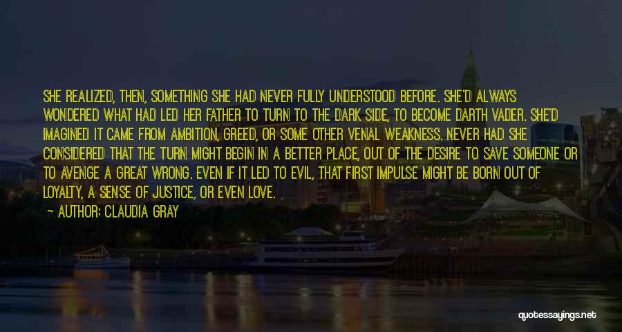 Claudia Gray Quotes: She Realized, Then, Something She Had Never Fully Understood Before. She'd Always Wondered What Had Led Her Father To Turn