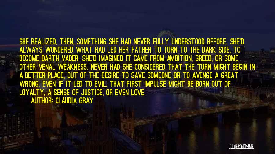 Claudia Gray Quotes: She Realized, Then, Something She Had Never Fully Understood Before. She'd Always Wondered What Had Led Her Father To Turn