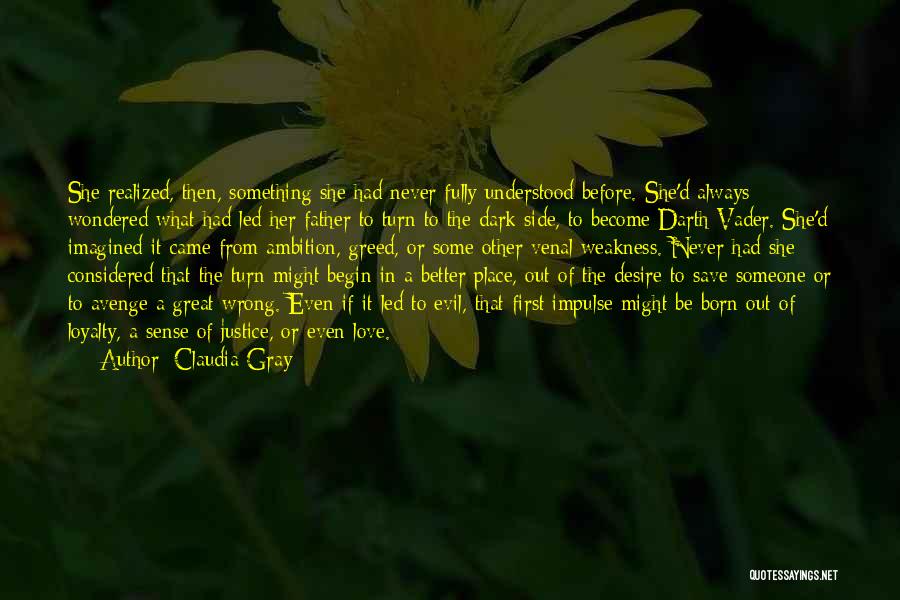 Claudia Gray Quotes: She Realized, Then, Something She Had Never Fully Understood Before. She'd Always Wondered What Had Led Her Father To Turn