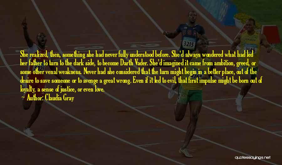 Claudia Gray Quotes: She Realized, Then, Something She Had Never Fully Understood Before. She'd Always Wondered What Had Led Her Father To Turn