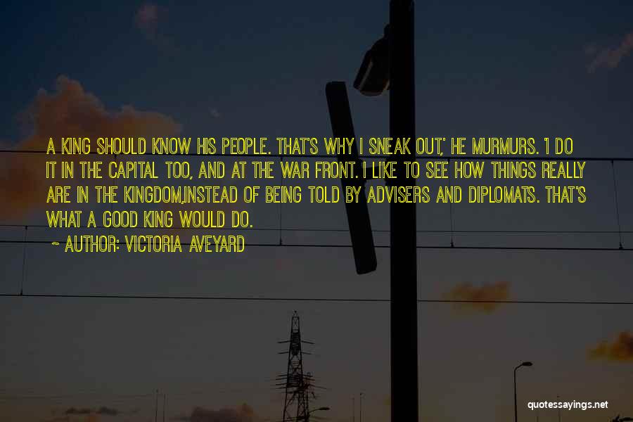 Victoria Aveyard Quotes: A King Should Know His People. That's Why I Sneak Out,' He Murmurs. 'i Do It In The Capital Too,