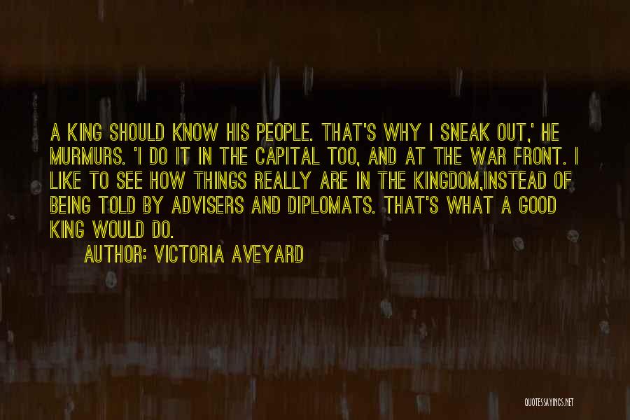 Victoria Aveyard Quotes: A King Should Know His People. That's Why I Sneak Out,' He Murmurs. 'i Do It In The Capital Too,