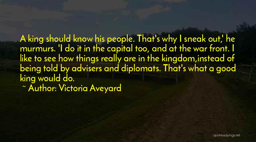 Victoria Aveyard Quotes: A King Should Know His People. That's Why I Sneak Out,' He Murmurs. 'i Do It In The Capital Too,