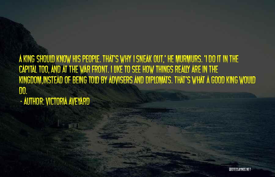 Victoria Aveyard Quotes: A King Should Know His People. That's Why I Sneak Out,' He Murmurs. 'i Do It In The Capital Too,