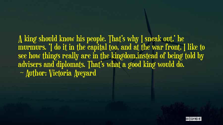Victoria Aveyard Quotes: A King Should Know His People. That's Why I Sneak Out,' He Murmurs. 'i Do It In The Capital Too,