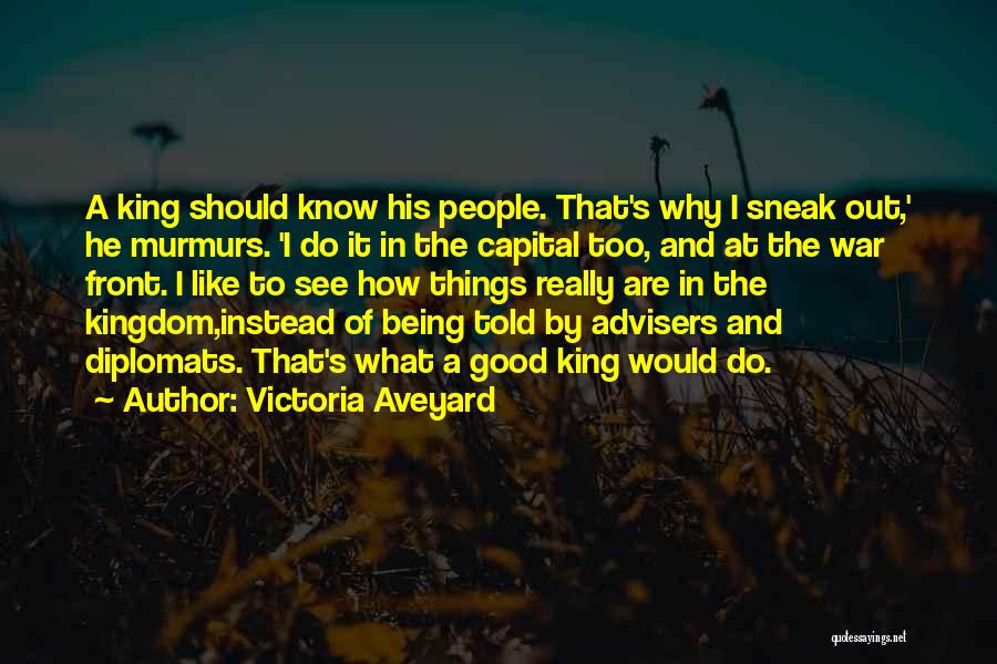 Victoria Aveyard Quotes: A King Should Know His People. That's Why I Sneak Out,' He Murmurs. 'i Do It In The Capital Too,