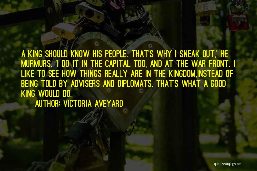 Victoria Aveyard Quotes: A King Should Know His People. That's Why I Sneak Out,' He Murmurs. 'i Do It In The Capital Too,