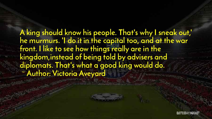 Victoria Aveyard Quotes: A King Should Know His People. That's Why I Sneak Out,' He Murmurs. 'i Do It In The Capital Too,