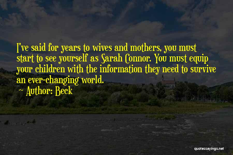 Beck Quotes: I've Said For Years To Wives And Mothers, You Must Start To See Yourself As Sarah Connor. You Must Equip