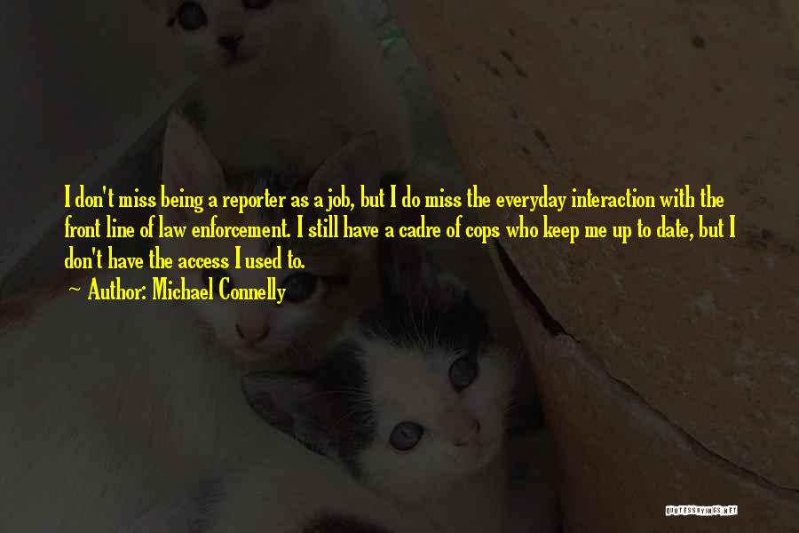 Michael Connelly Quotes: I Don't Miss Being A Reporter As A Job, But I Do Miss The Everyday Interaction With The Front Line