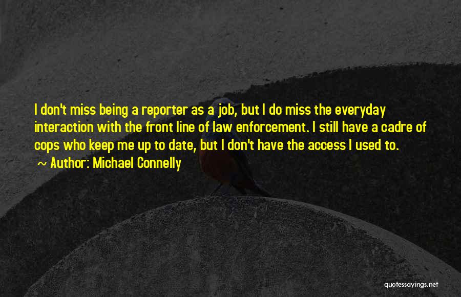 Michael Connelly Quotes: I Don't Miss Being A Reporter As A Job, But I Do Miss The Everyday Interaction With The Front Line