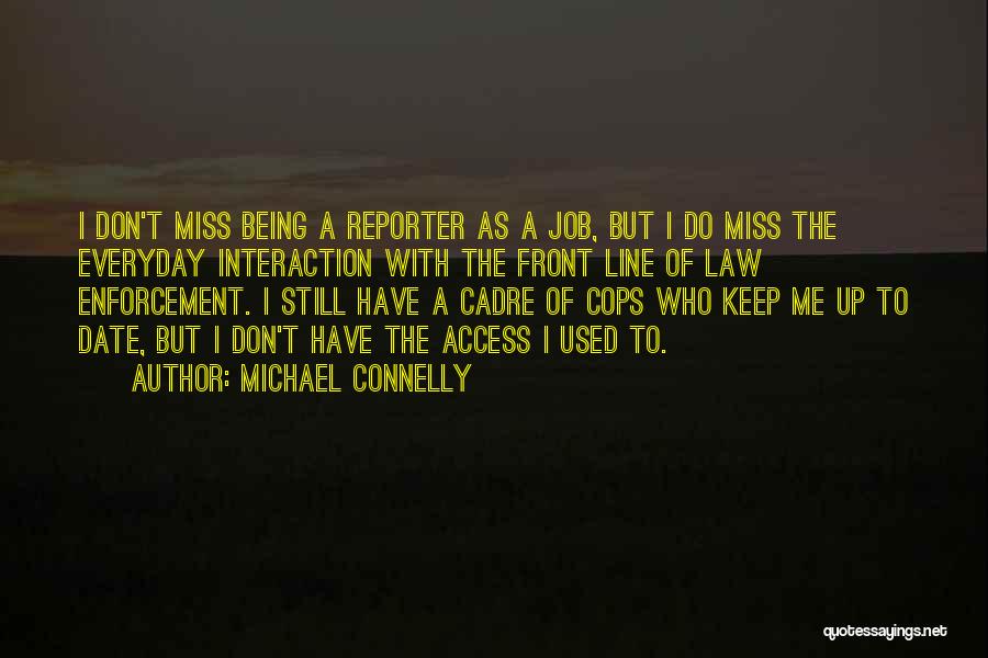 Michael Connelly Quotes: I Don't Miss Being A Reporter As A Job, But I Do Miss The Everyday Interaction With The Front Line