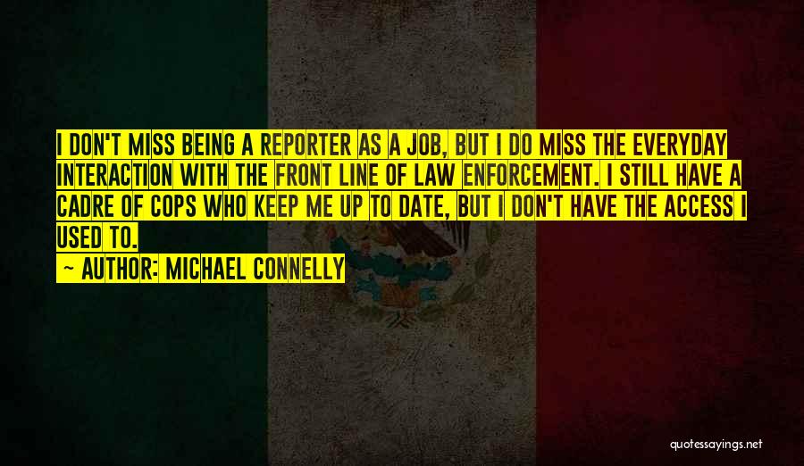 Michael Connelly Quotes: I Don't Miss Being A Reporter As A Job, But I Do Miss The Everyday Interaction With The Front Line