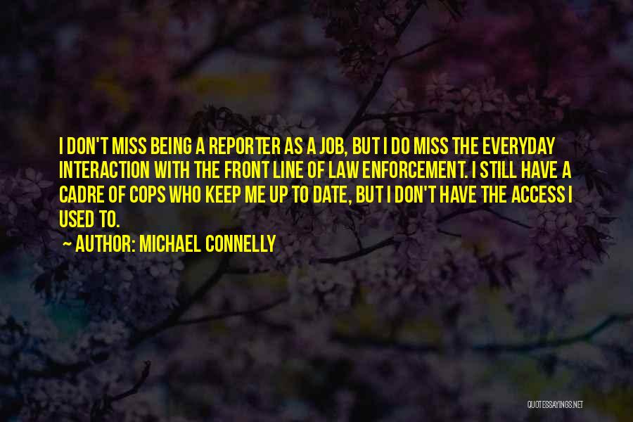 Michael Connelly Quotes: I Don't Miss Being A Reporter As A Job, But I Do Miss The Everyday Interaction With The Front Line