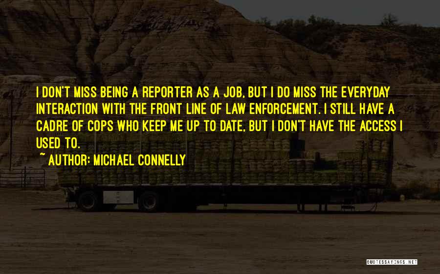 Michael Connelly Quotes: I Don't Miss Being A Reporter As A Job, But I Do Miss The Everyday Interaction With The Front Line