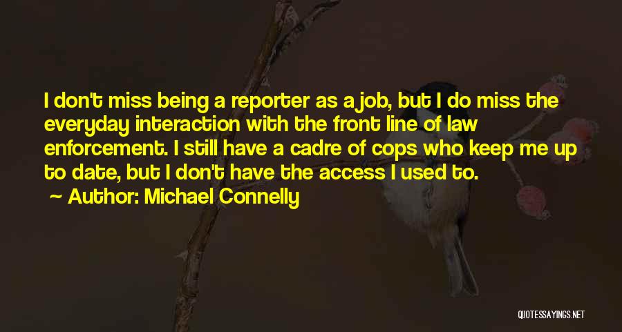 Michael Connelly Quotes: I Don't Miss Being A Reporter As A Job, But I Do Miss The Everyday Interaction With The Front Line