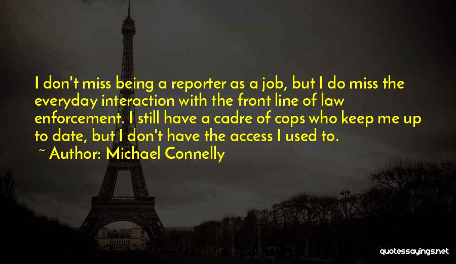 Michael Connelly Quotes: I Don't Miss Being A Reporter As A Job, But I Do Miss The Everyday Interaction With The Front Line