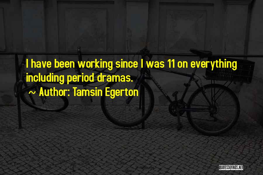 Tamsin Egerton Quotes: I Have Been Working Since I Was 11 On Everything Including Period Dramas.