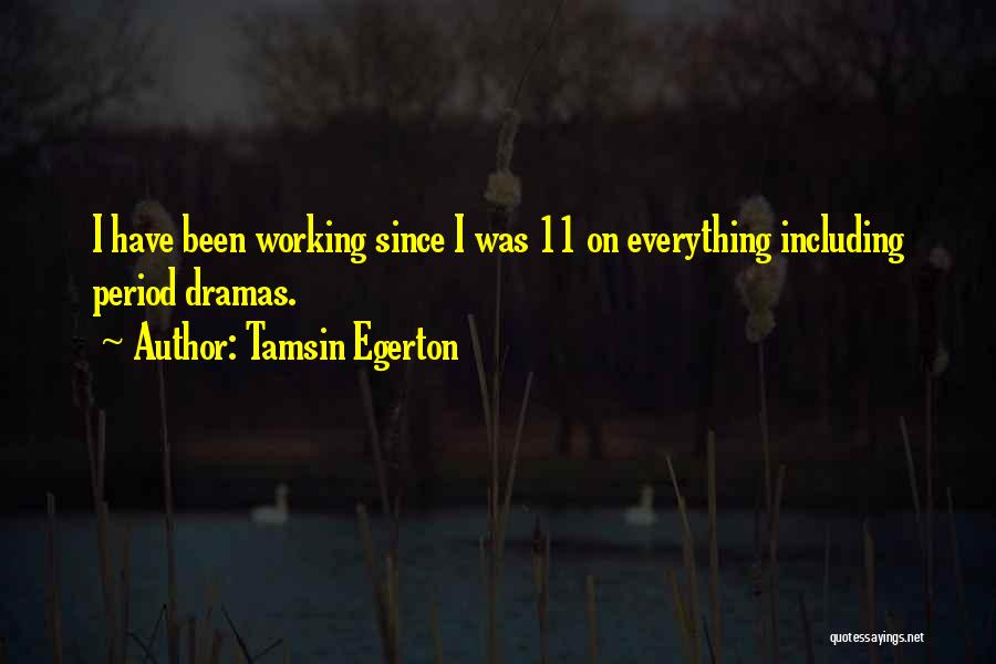 Tamsin Egerton Quotes: I Have Been Working Since I Was 11 On Everything Including Period Dramas.