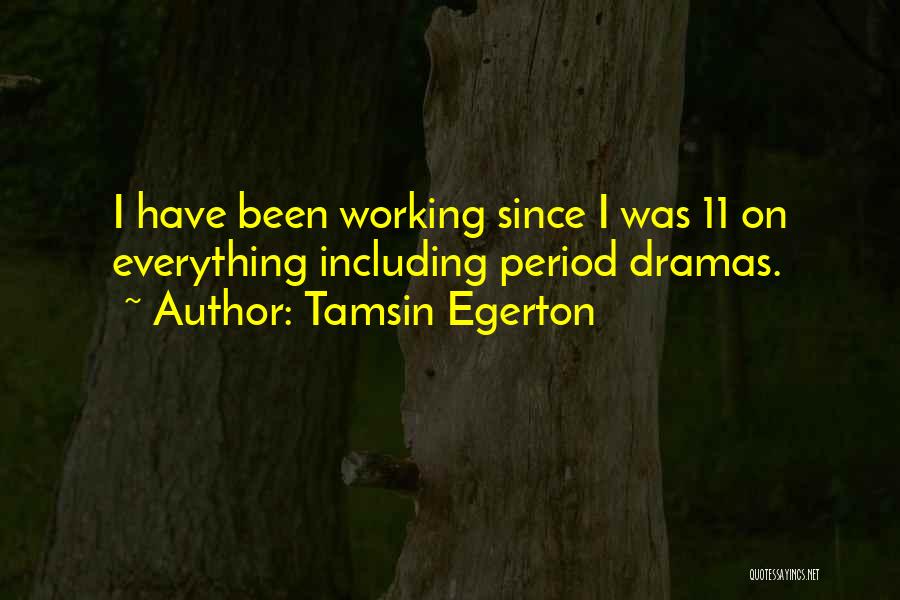 Tamsin Egerton Quotes: I Have Been Working Since I Was 11 On Everything Including Period Dramas.