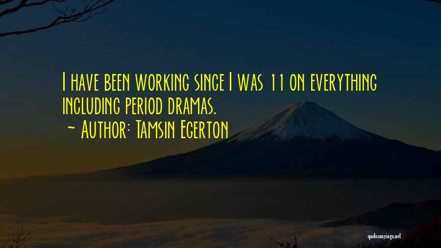 Tamsin Egerton Quotes: I Have Been Working Since I Was 11 On Everything Including Period Dramas.