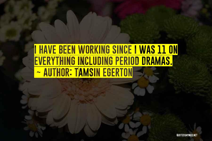 Tamsin Egerton Quotes: I Have Been Working Since I Was 11 On Everything Including Period Dramas.