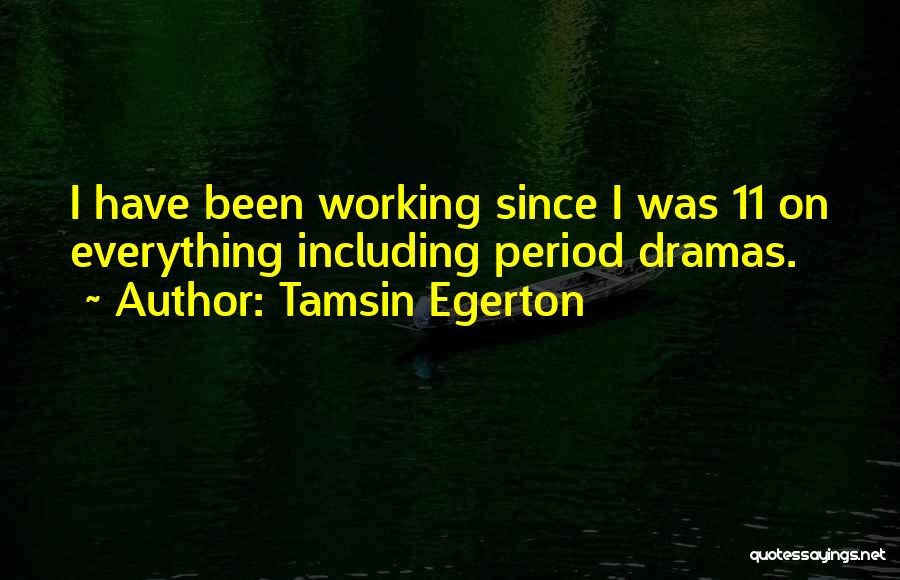 Tamsin Egerton Quotes: I Have Been Working Since I Was 11 On Everything Including Period Dramas.