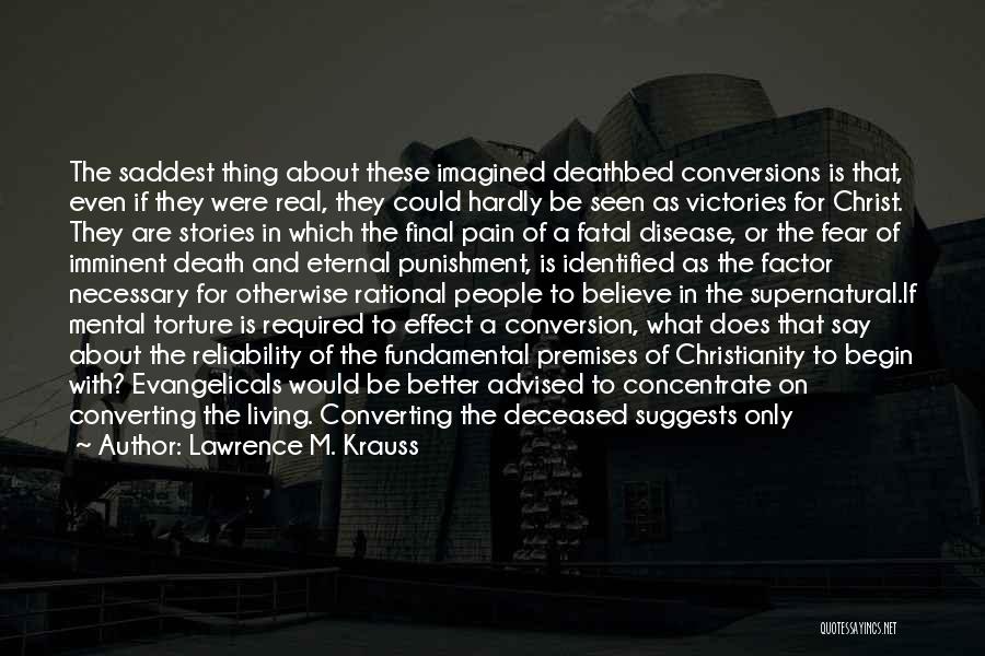 Lawrence M. Krauss Quotes: The Saddest Thing About These Imagined Deathbed Conversions Is That, Even If They Were Real, They Could Hardly Be Seen