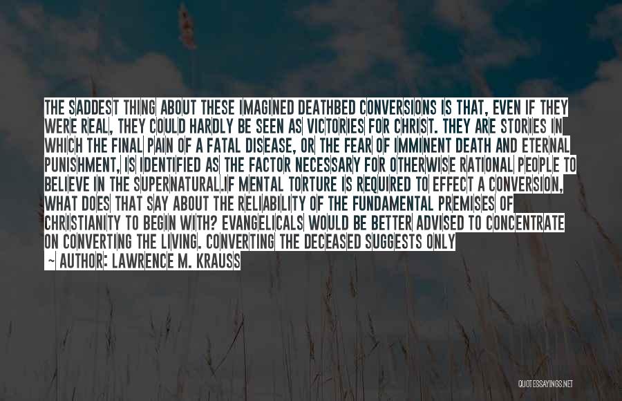 Lawrence M. Krauss Quotes: The Saddest Thing About These Imagined Deathbed Conversions Is That, Even If They Were Real, They Could Hardly Be Seen