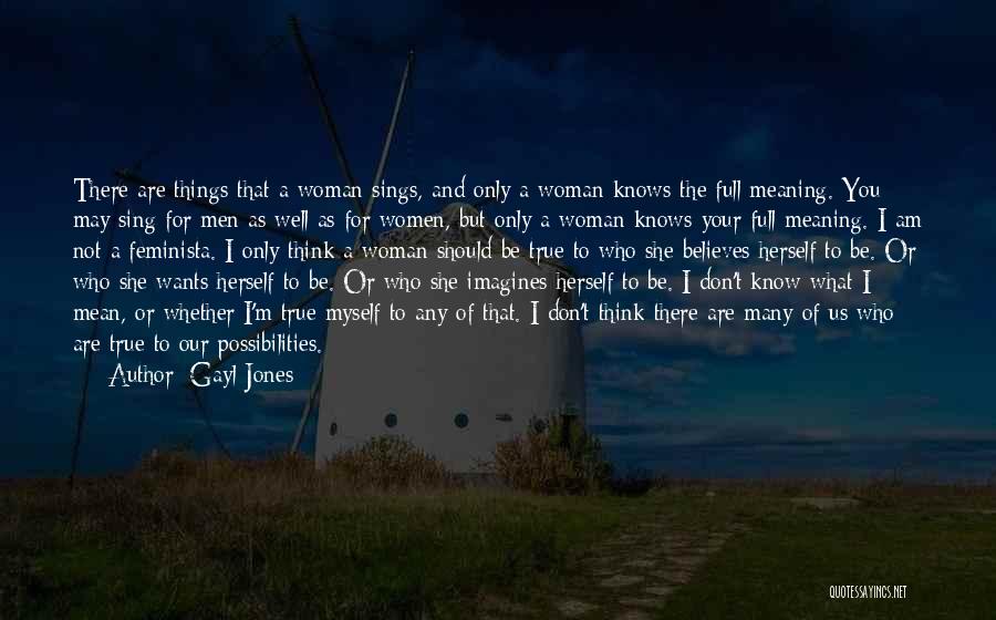 Gayl Jones Quotes: There Are Things That A Woman Sings, And Only A Woman Knows The Full Meaning. You May Sing For Men