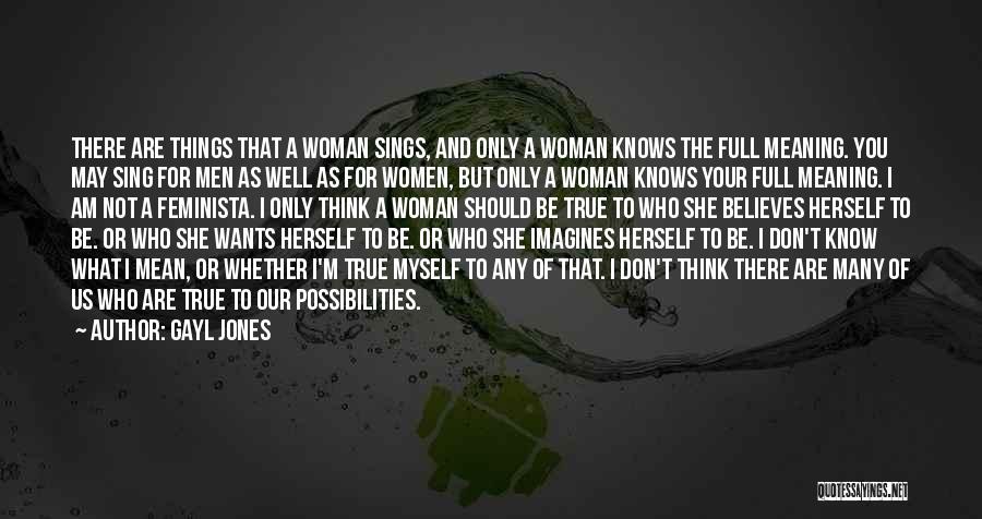 Gayl Jones Quotes: There Are Things That A Woman Sings, And Only A Woman Knows The Full Meaning. You May Sing For Men